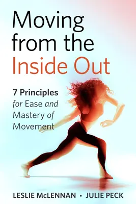 Bewegung von innen nach außen: 7 Prinzipien für Leichtigkeit und Meisterschaft in der Bewegung - ein Feldenkrais-Ansatz - Moving from the Inside Out: 7 Principles for Ease and Mastery in Movement--A Feldenkrais Approach