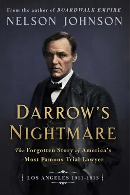 Darrow's Nightmare: Die vergessene Geschichte von Amerikas berühmtestem Prozessanwalt: (Los Angeles 1911-1913) - Darrow's Nightmare: The Forgotten Story of America's Most Famous Trial Lawyer: (Los Angeles 1911-1913)