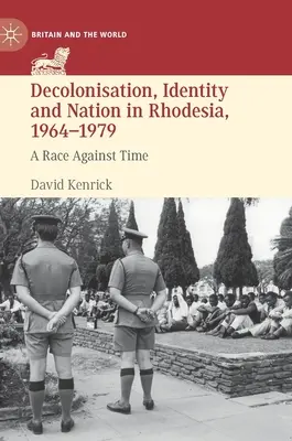 Dekolonisierung, Identität und Nation in Rhodesien, 1964-1979: Ein Wettlauf gegen die Zeit - Decolonisation, Identity and Nation in Rhodesia, 1964-1979: A Race Against Time