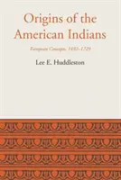 Die Ursprünge der amerikanischen Indianer: Europäische Konzepte, 1492-1729 - Origins of the American Indians: European Concepts, 1492-1729