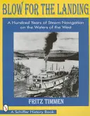 Blow for the Landing: Hundert Jahre Dampfschifffahrt auf den Gewässern des Westens - Blow for the Landing: A Hundred Years of Steam Navigation on the Waters of the West