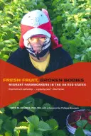 Frische Früchte, kaputte Körper: Wandernde Landarbeiter in den Vereinigten Staaten - Fresh Fruit, Broken Bodies: Migrant Farmworkers in the United States