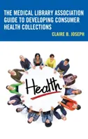 Der Leitfaden der Medical Library Association für den Aufbau von Sammlungen zum Thema Verbrauchergesundheit - The Medical Library Association Guide to Developing Consumer Health Collections