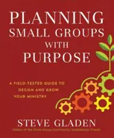 Planung zielgerichteter Kleingruppen: Ein praxiserprobter Leitfaden für die Gestaltung und das Wachstum Ihres Dienstes - Planning Small Groups with Purpose: A Field-Tested Guide to Design and Grow Your Ministry