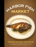 Harbor Fish Market: Meeresfrüchte-Rezepte aus Maine - Harbor Fish Market: Seafood Recipes from Maine