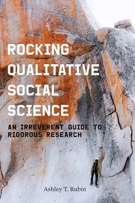 Rocking Qualitative Social Science: Ein respektloser Leitfaden für rigorose Forschung - Rocking Qualitative Social Science: An Irreverent Guide to Rigorous Research