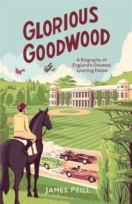 Glorious Goodwood - Eine Biographie von Englands größtem Sportanwesen - Glorious Goodwood - A Biography of England's Greatest Sporting Estate