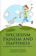 Speziesismus, Schmerzismus und Glück: Eine Moral für das 21. Jahrhundert - Speciesism, Painism and Happiness: A Morality for the 21st Century