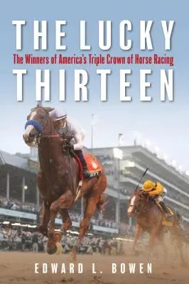 Die glücklichen Dreizehn: Die Gewinner von Amerikas dreifacher Krone der Pferderennen - The Lucky Thirteen: The Winners of America's Triple Crown of Horse Racing