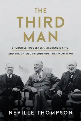 Der dritte Mann: Churchill, Roosevelt, MacKenzie King und die unerzählten Freundschaften, die den Zweiten Weltkrieg gewannen - The Third Man: Churchill, Roosevelt, MacKenzie King, and the Untold Friendships That Won WWII