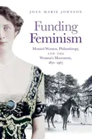 Feminismus finanzieren: Monetäre Frauen, Philanthropie und die Frauenbewegung, 1870-1967 - Funding Feminism: Monied Women, Philanthropy, and the Women's Movement, 1870-1967