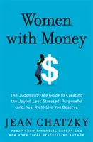 Frauen mit Geld: Der urteilsfreie Leitfaden für ein freudiges, weniger gestresstes, zielgerichtetes (und, ja, reiches) Leben, das Sie verdienen - Women with Money: The Judgment-Free Guide to Creating the Joyful, Less Stressed, Purposeful (And, Yes, Rich) Life You Deserve