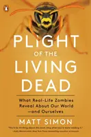 Das Schicksal der lebenden Toten: Was echte Zombies über unsere Welt - und uns selbst - verraten - Plight of the Living Dead: What Real-Life Zombies Reveal about Our World--And Ourselves