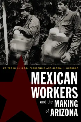 Mexikanische Arbeiter und die Entstehung von Arizona - Mexican Workers and the Making of Arizona