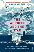 Der Schwertfisch und der Stern: Das Leben an Cornwalls tückischstem Küstenabschnitt - The Swordfish and the Star: Life on Cornwall's Most Treacherous Stretch of Coast