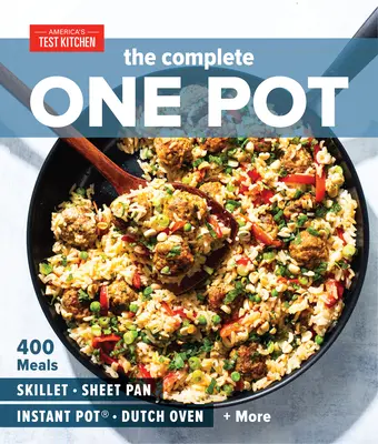 The Complete One Pot: 400 Gerichte für Pfanne, Kochtopf, Instant Pot(r), Dutch Oven und mehr - The Complete One Pot: 400 Meals for Your Skillet, Sheet Pan, Instant Pot(r), Dutch Oven, and More