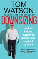 Downsizing - Wie ich 8 Kilo abnahm, meinen Diabetes besiegte und meine Gesundheit wiedererlangte - THE SUNDAY TIMES BESTSELLER - Downsizing - How I lost 8 stone, reversed my diabetes and regained my health - THE SUNDAY TIMES BESTSELLER