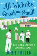 Alle großen und kleinen Wickets: Auf der Suche nach Yorkshires Cricket-Basis - All Wickets Great and Small: In Search of Yorkshire's Grassroots Cricket