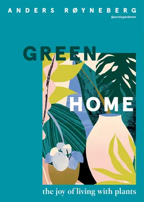 Green Home: Die Freude am Leben mit Pflanzen - Green Home: The Joy of Living with Plants