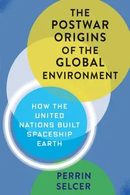 Die Ursprünge der globalen Umwelt in der Nachkriegszeit: Wie die Vereinten Nationen das Raumschiff Erde bauten - The Postwar Origins of the Global Environment: How the United Nations Built Spaceship Earth