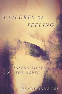 Das Versagen des Gefühls: Unempfindlichkeit und der Roman - Failures of Feeling: Insensibility and the Novel