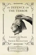 Zur Verteidigung des Terrors: Freiheit oder Tod in der Französischen Revolution - In Defence of the Terror: Liberty or Death in the French Revolution