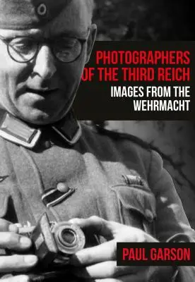 Die Fotografen des Dritten Reiches: Bilder aus der Wehrmacht - Photographers of the Third Reich: Images from the Wehrmacht