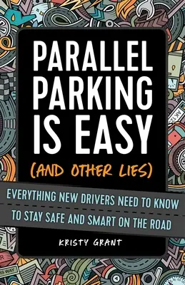 Parallel parken ist einfach (und andere Lügen): Alles, was Fahranfänger wissen müssen, um sicher und clever im Straßenverkehr zu sein - Parallel Parking Is Easy (and Other Lies): Everything New Drivers Need to Know to Stay Safe and Smart on the Road