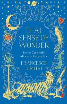 Der Sinn für Wunder: Wie man die Wunder des täglichen Lebens einfängt - That Sense of Wonder: How to Capture the Miracles of Everyday Life