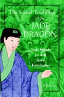 Die sexuellen Lehren des Jade-Drachen: Taoistische Methoden zur sexuellen Wiederbelebung des Mannes - The Sexual Teachings of the Jade Dragon: Taoist Methods for Male Sexual Revitalization