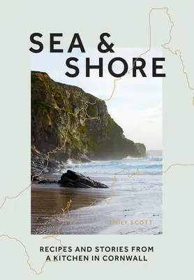 Meer & Küste: Rezepte und Geschichten aus einer Köchin und ihrer Küche in Cornwall - Sea & Shore: Recipes and Stories from a Cook and Her Kitchen in Cornwall