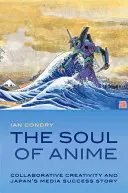 Die Seele des Anime: Kollaborative Kreativität und Japans mediale Erfolgsgeschichte - The Soul of Anime: Collaborative Creativity and Japan's Media Success Story