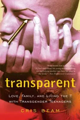 Transparent: Liebe, Familie und das Leben des T mit transsexuellen Teenagern - Transparent: Love, Family, and Living the T with Transgender Teenagers