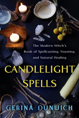 Zaubersprüche bei Kerzenlicht: Das Buch der modernen Hexe für Zauberei, Festessen und natürliche Heilung - Candlelight Spells: The Modern Witch's Book of Spellcasting, Feasting, and Natural Healing