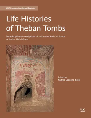 Lebensgeschichten aus thebanischen Gräbern: Transdisziplinäre Untersuchungen eines Clusters von Felsengräbern in Sheikh 'Abd Al-Qurna - Life Histories of Theban Tombs: Transdisciplinary Investigations of a Cluster of Rock-Cut Tombs at Sheikh 'Abd Al-Qurna