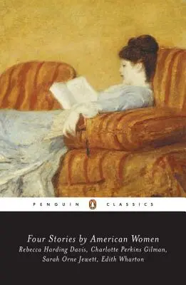 Vier Geschichten von amerikanischen Frauen: Rebecca Harding Davis, Charlotte Perkins Gilman, Sarah Ornejewett, Edith Wharton - Four Stories by American Women: Rebecca Harding Davis, Charlotte Perkins Gilman, Sarah Ornejewett, Edith Wharton