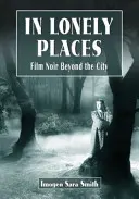 In Lonely Places: Film Noir jenseits der Stadt - In Lonely Places: Film Noir Beyond the City