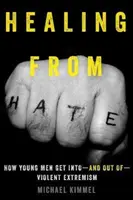 Heilung vom Hass: Wie junge Männer in den gewalttätigen Extremismus hinein- und wieder herauskommen - Healing from Hate: How Young Men Get Into--And Out Of--Violent Extremism