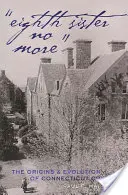 Achte Schwester nicht mehr: Die Ursprünge und die Entwicklung des Connecticut College - Eighth Sister No More: The Origins and Evolution of Connecticut College