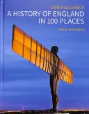 Eine Geschichte Englands in 100 Orten: Unersetzlich - A History of England in 100 Places: Irreplaceable