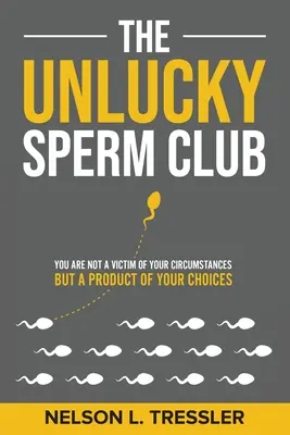 Der Club der unglücklichen Spermien: Du bist kein Opfer deiner Umstände, sondern ein Produkt deiner Entscheidungen - The Unlucky Sperm Club: You are Not a Victim of Your Circumstances but a Product of Your Choices