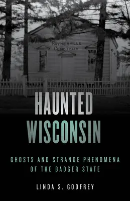 Gespenstisches Wisconsin: Gespenster und seltsame Phänomene im Bundesstaat Badger - Haunted Wisconsin: Ghosts and Strange Phenomena of the Badger State