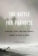 Der Kampf um das Paradies: Surfen, Thunfisch und der Kampf einer Stadt um die Rettung einer Welle - The Battle for Paradise: Surfing, Tuna, and One Town's Quest to Save a Wave