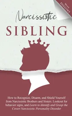 Narzisstisches Geschwisterkind Wie Sie narzisstische Geschwister erkennen, entwaffnen und sich vor ihnen schützen können. Achten Sie auf Verhaltensanzeichen und lernen Sie, sich zu identifizieren - Narcissistic Sibling How to Recognize, Disarm, and Shield Yourself from Narcissistic Brothers and Sisters. Lookout for Behavior Signs, and Learn to Id