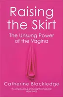 Den Rock hochheben: Die unbesungene Macht der Vagina - Raising the Skirt: The Unsung Power of the Vagina