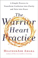 Die Herzenspraxis der Kriegerin: Ein einfacher Prozess, um Verwirrung in Klarheit und Schmerz in Frieden zu verwandeln (ein Kriegergöttinnen-Buch) - The Warrior Heart Practice: A Simple Process to Transform Confusion Into Clarity and Pain Into Peace (a Warrior Goddess Book)