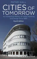 Die Städte von morgen: Eine intellektuelle Geschichte der Stadtplanung und -gestaltung seit 1880 - Cities of Tomorrow: An Intellectual History of Urban Planning and Design Since 1880