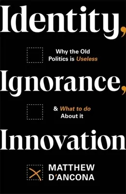 Identität, Unwissenheit, Innovation: Warum die alte Politik nutzlos ist - und was man dagegen tun kann - Identity, Ignorance, Innovation: Why the Old Politics Is Useless - And What to Do about It