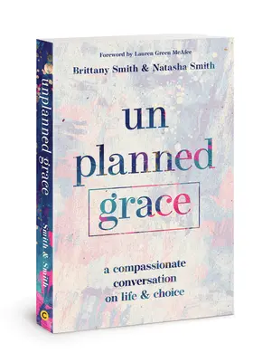 Ungeplante Gnade: Ein einfühlsames Gespräch über Leben und Entscheidung - Unplanned Grace: A Compassionate Conversation on Life and Choice