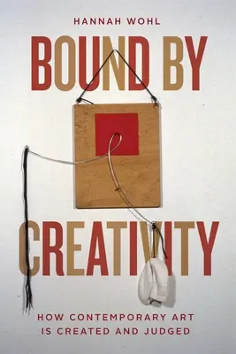 Gefesselt von Kreativität: Wie zeitgenössische Kunst geschaffen und beurteilt wird - Bound by Creativity: How Contemporary Art Is Created and Judged